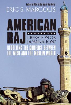 American Raj liberation or domination? : resolving the conflict between the West and the Muslim world