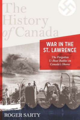 War in the St. Lawrence : the forgotten U-boat battles on Canada's shores