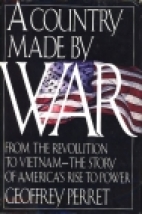 A country made by war : from the Revolution to Vietnam--the story of America' rise to power