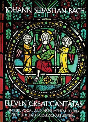 Eleven great cantatas : in full vocal and instrumental score from the Bach-Gesellschaft edition