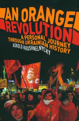 An orange revolution : a personal journey through Ukrainian history