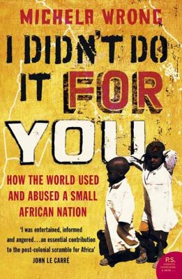I didn't do it for you : how the world used and abused a small African nation