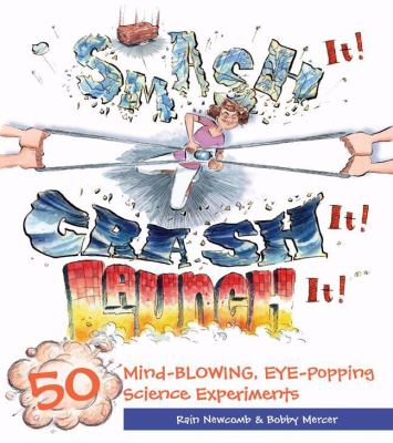 Smash it! crash it! launch it! : 50 mind-blowing, eye-popping science experiments