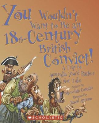 You wouldn't want to be an 18th-century British convict! : a trip to Australia you'd rather not take