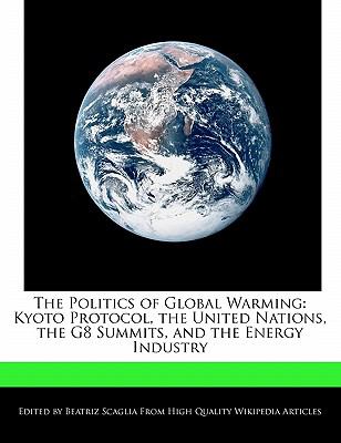 The Politics of Global Warming : Kyoto Protocol, the United Nations, the G8 Summits, and the Energy Industry