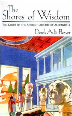 The shores of wisdom : the story of the ancient library of Alexandria