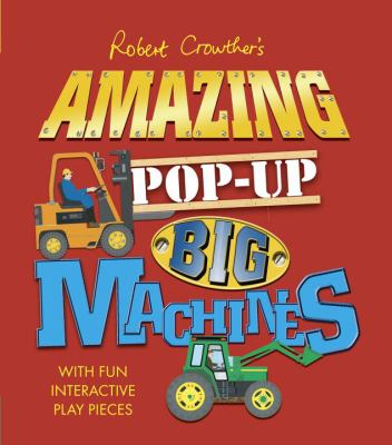 Robert Crowther's amazing pop-up big machines : with fun, interactive play pieces