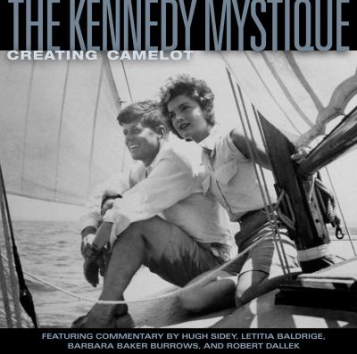 The Kennedy mystique : creating Camelots