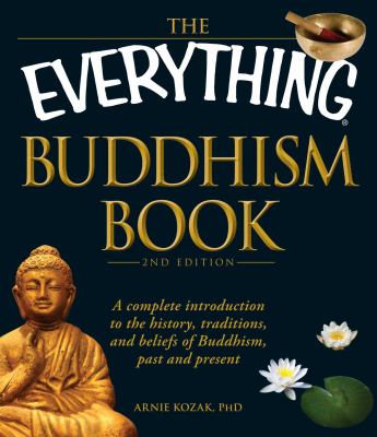 The everything Buddhism book : a complete introduction to the history, traditions, and beliefs of Buddhism, past and present
