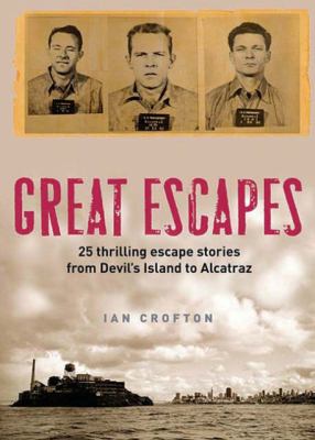 Great Escapes : Alcatraz, the Berlin Wall, Colditz, Devil's Island and 20 other stories of daring, audacity and ingenuity