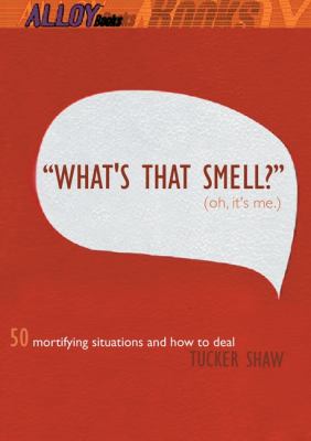 What's that smell? (Oh, it's me.) : 50 mortifying situations and how to deal