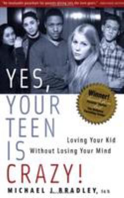Yes, your teen is crazy! : loving your kid without losing your mind