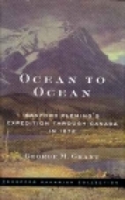 Ocean to ocean : Sandford Fleming's expedition through Canada in 1872 : being a diary kept during a journey from the Atlantic to the Pacific with the expedition of the engineer-in-chief of the Canadian Pacific and Intercolonial Railways