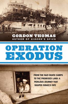 Operation Exodus : from the Nazi death camps to the promised land : a perilous journey that shaped Israel's fate