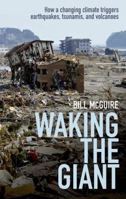 Waking the giant : how a changing climate triggers earthquakes, tsunamis, and volcanoes