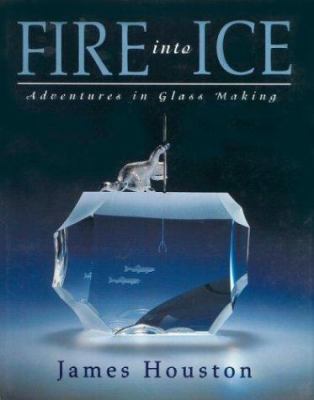 Fire into ice : adventures in glass making