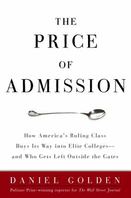 The price of admission : how America's ruling class buys its way into elite colleges--and who gets left outside the gates