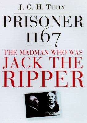 Prisoner 1167 : the madman who was Jack the Ripper