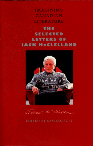 Imagining Canadian literature : the selected letters of Jack McClelland
