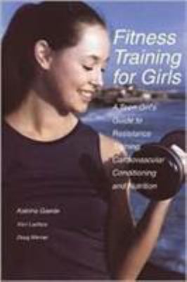 Fitness training for girls : a teen girl's guide to resistance training, cardiovascular conditioning and nutrition