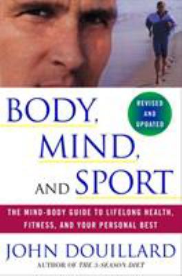Body, mind, and sport : the mind-body guide to lifelong health, fitness, and your personal best