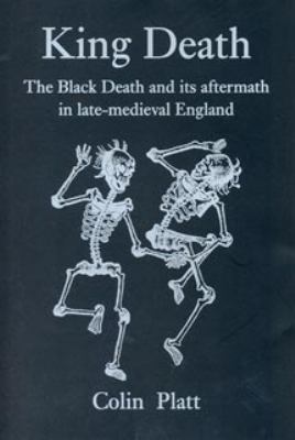 King Death : the Black Death and its aftermath in late-medieval England