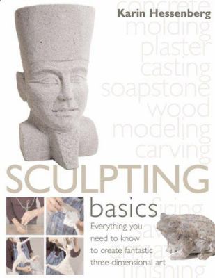 Sculpting basics : everything you need to know to create fantastic three-dimensional art