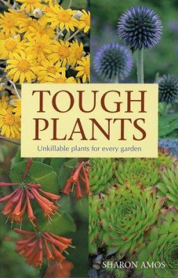 Tough plants : unkillable plants for every garden