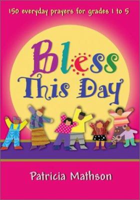 Bless this day : 150 everyday prayers for grades 1 to 5