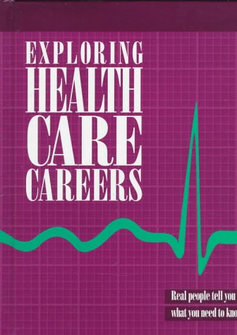 Exploring health care careers : real people tell you what you need to know