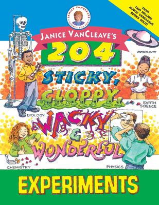 Janice Vancleave's 204 sticky, gloppy, wacky, and wonderful experiments.