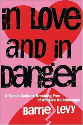 In love and in danger : a teen's guide to breaking free of abusive relationships