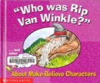 "Who was Rip Van Winkle?" : and other questions kids ask themselves about make-believe characters.