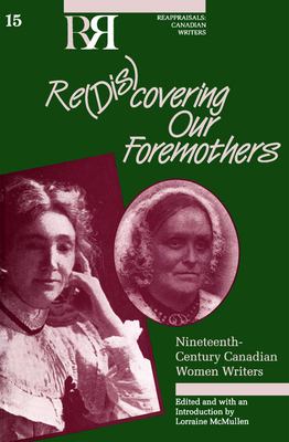 Re(dis)covering our foremothers : nineteenth-century Canadian women writers