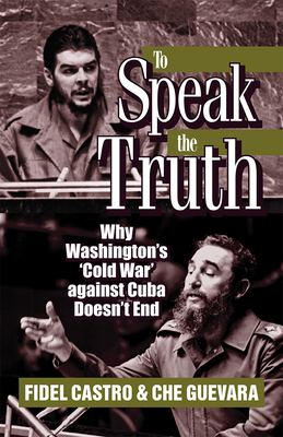 To speak the truth : why Washington's 'cold war' against Cuba doesn't end