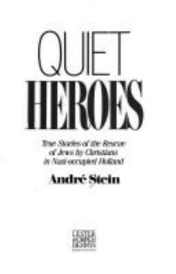 Quiet heroes : true stories of the rescue of Jews by Christians in Nazi-occupied Holland
