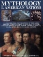 Mythology of the American nations : an illustrated encyclopedia of the gods, heroes, spirits, sacred places, rituals and ancient beliefs of the North American Indian, Inuit, Aztec, Inca and Maya nations./