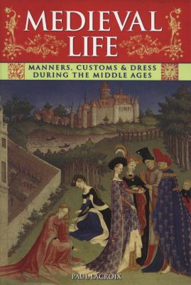 Medieval life : manners, customs and dress during the Middle Ages