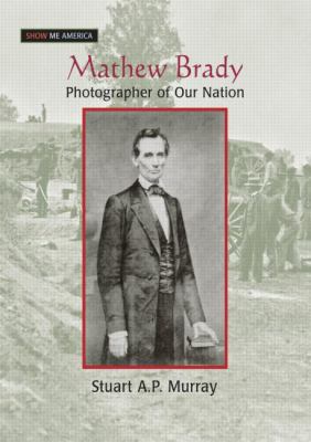 Matthew Brady : photographer of our nation
