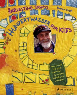Hundertwasser for kids : harvesting dreams in the realm of the painter-king