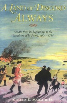 A land of discord always : Acadia from its beginnings to the expulsion of its people, 1604-1755