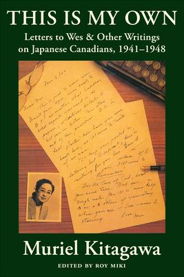 This is my own : letters to Wes & other writings on Japanese Canadians, 1941-1948