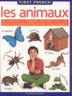 Les animaux : an introduction to commonly used French words and phrases about animal friends, with more than 425 lively photographs