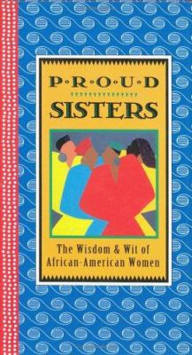 Proud sisters : the wisdom & wit of African-American women