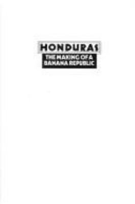 Honduras : the making of a banana republic
