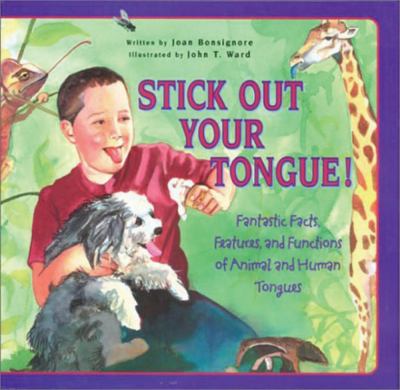 Stick out your tongue : fantastic facts, features, and functions of animal and human tongues