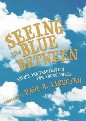 Seeing the blue between : advice and inspiration for young poets