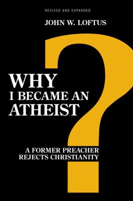 Why I became an atheist : a former preacher rejects Christianity
