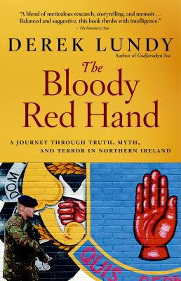 The bloody red hand : a journey through truth, myth, and terror in Northern Ireland