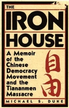 The iron house : a memoir of the Chinese democracy movement and the Tiananmen massacre